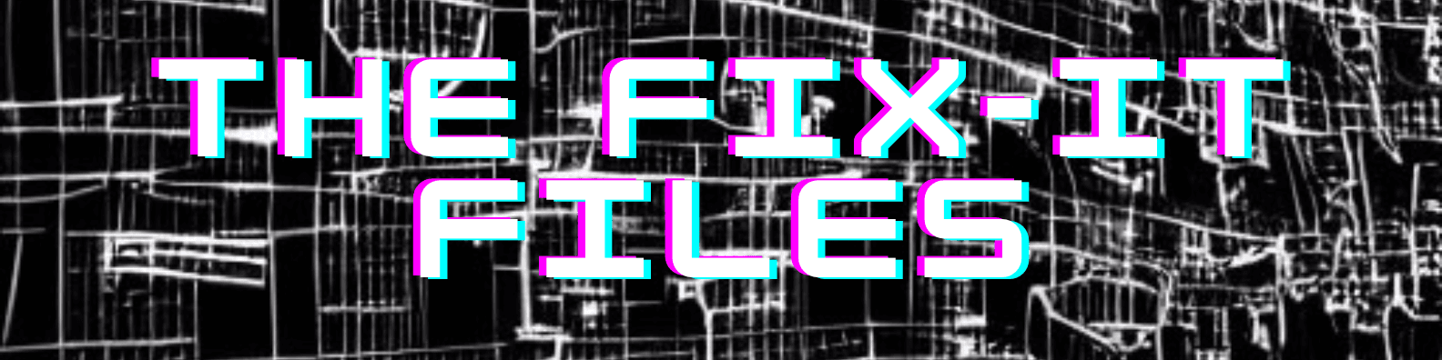 The Fix-It Files